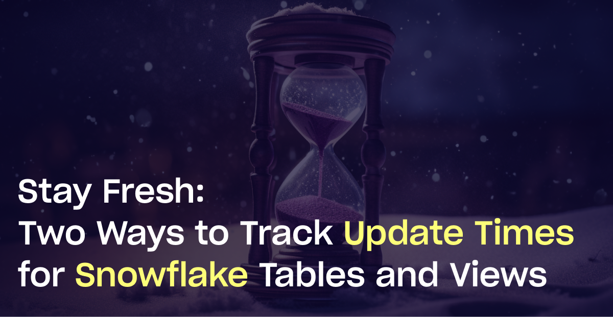 Stay Fresh Two Ways to Track Update Times for Snowflake Tables and